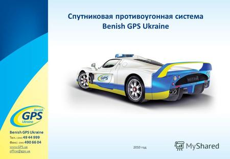 Спутниковая противоугонная система Benish GPS Ukraine 2010 год Benish GPS Ukraine Тел.: (044) 49 44 999 Факс: (044) 490 66 04 www.GPS.ua office@gps.ua.