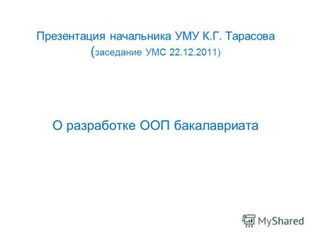 Презентация начальника УМУ К.Г. Тарасова ( заседание УМС 22.12.2011) О разработке ООП бакалавриата.