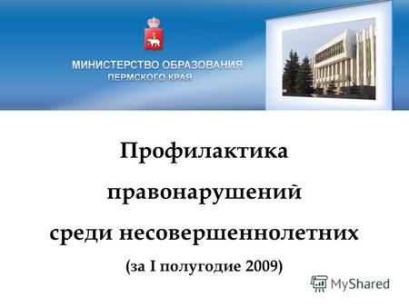 Профилактика правонарушений среди несовершеннолетних (за I полугодие 2009) Министерство образования Пермского края.