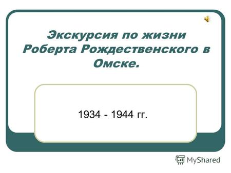 Экскурсия по жизни Роберта Рождественского в Омске. 1934 - 1944 гг.