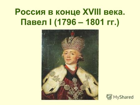 Россия в конце XVIII века. Павел I (1796 – 1801 гг.)