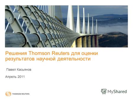 Решения Thomson Reuters для оценки результатов научной деятельности Павел Касьянов Апрель 2011.