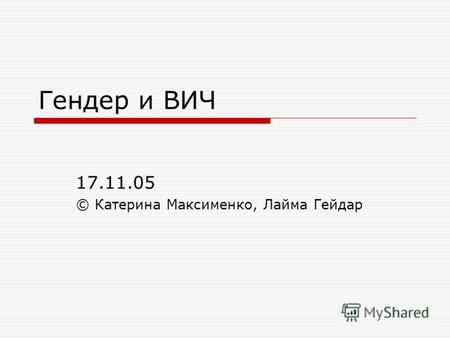 Гендер и ВИЧ 17.11.05 © Катерина Максименко, Лайма Гейдар.
