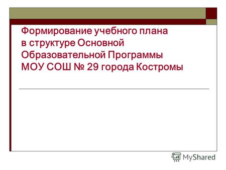 Формирование учебного плана в структуре Основной Образовательной Программы МОУ СОШ 29 города Костромы.