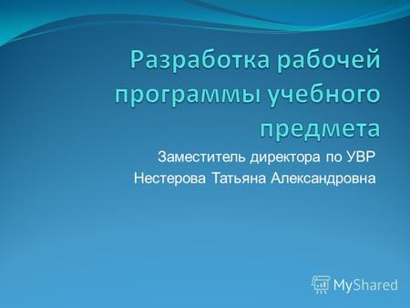 Заместитель директора по УВР Нестерова Татьяна Александровна.