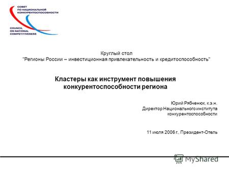 Кластеры как инструмент повышения конкурентоспособности региона Юрий Рябченюк, к.э.н. Директор Национального института конкурентоспособности 11 июля 2006.