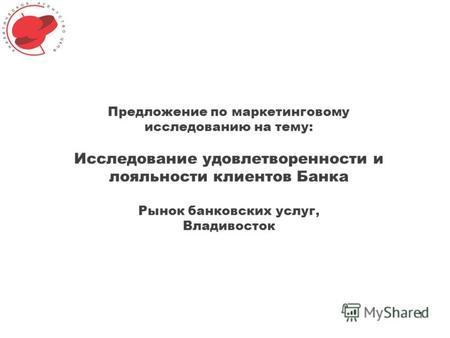 1 Предложение по маркетинговому исследованию на тему: Исследование удовлетворенности и лояльности клиентов Банка Рынок банковских услуг, Владивосток.