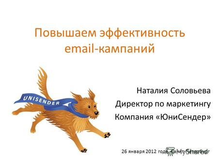 Повышаем эффективность email-кампаний Наталия Соловьева Директор по маркетингу Компания «ЮниСендер» 26 января 2012 года, Санкт-Петербург.