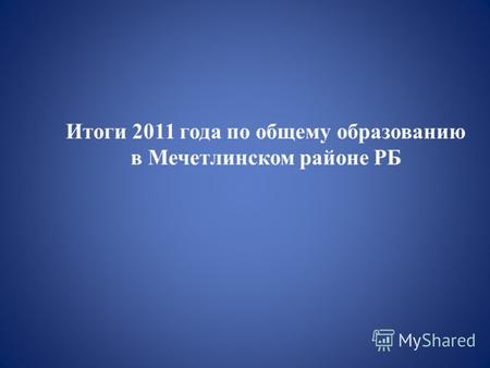 Итоги 2011 года по общему образованию в Мечетлинском районе РБ.