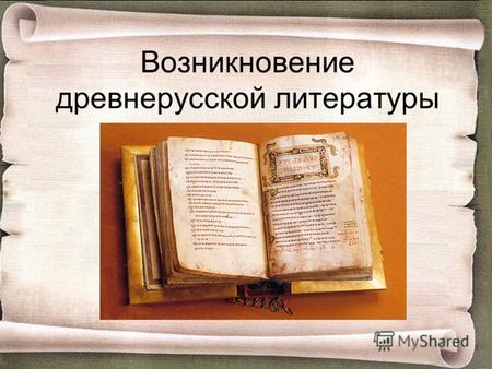 Возникновение древнерусской литературы. Более тысячи лет назад Россию населял народ, называющий себя славянами. Он разделялся на племена: поляне, древляне,