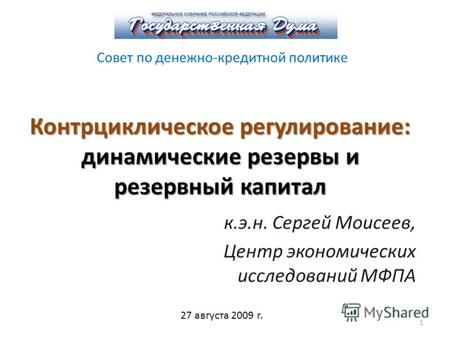Контрциклическое регулирование: динамические резервы и резервный капитал к.э.н. Сергей Моисеев, Центр экономических исследований МФПА 1 27 августа 2009.