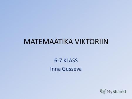 MATEMAATIKA VIKTORIIN 6-7 KLASS Inna Gusseva. Matemaatika ajalugu AlgebraGeomeetriaIntegreeritud matemaatika 20 15 10 5555.