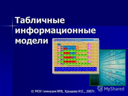 Табличные информационные модели © МОУ гимназия 8, Хрущева И.Е., 2007г.