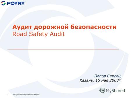 Pöyry PowerPoint presentation template1 Аудит дорожной безопасности Road Safety Audit Попов Сергей, Казань, 15 мая 2008г.