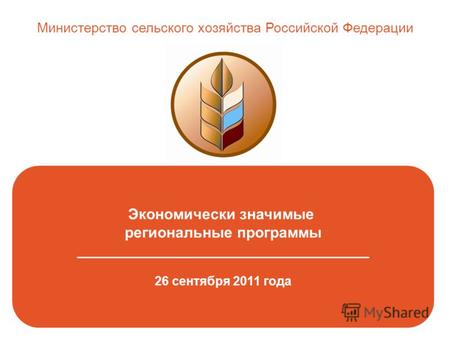 Экономически значимые региональные программы _______________________________________________ 26 сентября 2011 года Министерство сельского хозяйства Российской.