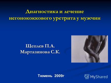 Диагностика и лечение негонококкового уретрита у мужчин Щеплев П.А. Мартазинова С.К. Тюмень 2009г.