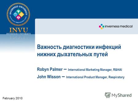 Важность диагностики инфекций нижних дыхательных путей Robyn Palmer – International Marketing Manager, R&HAI John Wisson – International Product Manager,