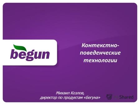 Контекстно- поведенческие технологии Михаил Козлов, директор по продуктам «Бегуна»