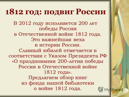1812 год: подвиг России В 2012 году исполняется 200 лет победы России в Отечественной войне 1812 года. Это важнейшая веха в истории России. Славный юбилей.