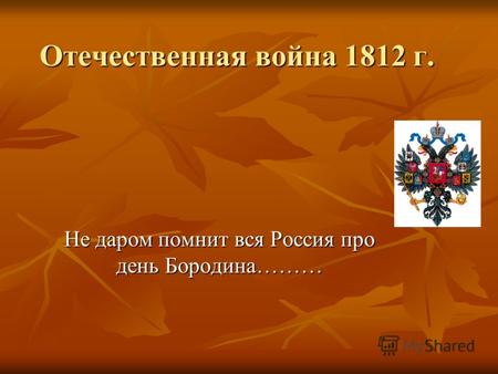 Отечественная война 1812 г. Не даром помнит вся Россия про день Бородина………