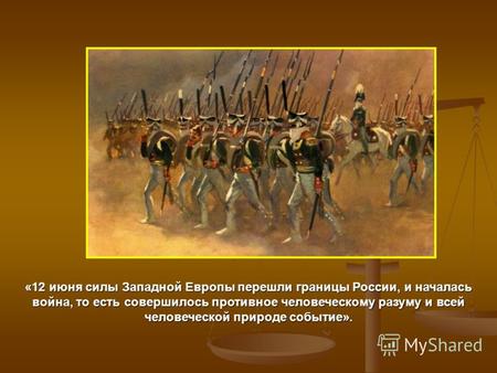 «12 июня силы Западной Европы перешли границы России, и началась война, то есть совершилось противное человеческому разуму и всей человеческой природе.