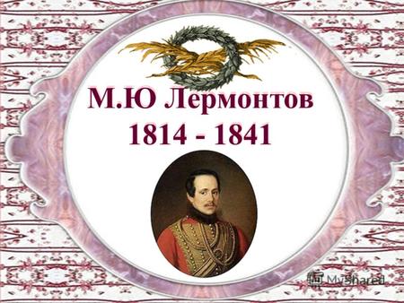 Вспомнить и дополнить то, что известно о великом русском поэте Вспомнить факты истории о войне 1812 года Познакомиться со стихотворением М.Ю. Лермонтова.