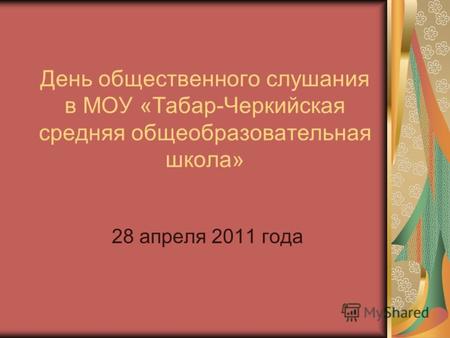 День общественного слушания в МОУ «Табар-Черкийская средняя общеобразовательная школа» 28 апреля 2011 года.