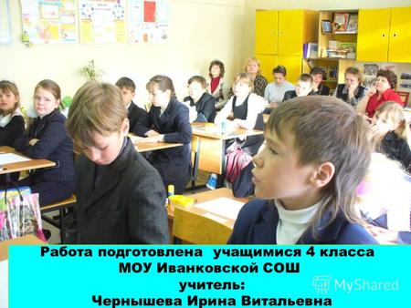 Работа подготовлена учащимися 4 класса МОУ Иванковской СОШ учитель: Чернышева Ирина Витальевна.