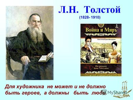 Л.Н. Толстой (1828- 1910) Для художника не может и не должно быть героев, а должны быть люди.