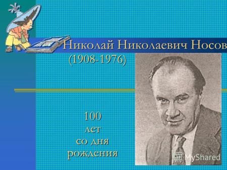 (1908-1976) (1908-1976) 100 лет со дня рождения 100 лет со дня рождения Николай Николаевич Носов Николай Николаевич Носов.