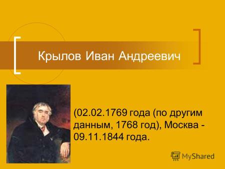 Крылов Иван Андреевич (02.02.1769 года (по другим данным, 1768 год), Москва - 09.11.1844 года.