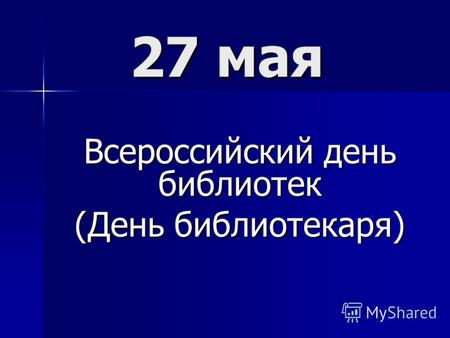 27 мая Всероссийский день библиотек (День библиотекаря)