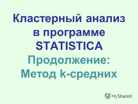 Кластерный анализ в программе STATISTICA Продолжение: Метод k-средних.