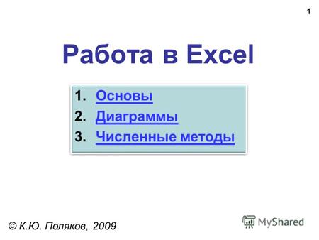 1 Работа в Excel © К.Ю. Поляков, 2009 1.ОсновыОсновы 2.ДиаграммыДиаграммы 3.Численные методыЧисленные методы 1.ОсновыОсновы 2.ДиаграммыДиаграммы 3.Численные.