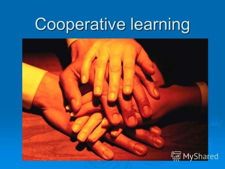Cooperative learning. Обучение в сотрудничестве Учиться вместе, а не просто что-то выполнять вместе… Учиться вместе, а не просто что-то выполнять вместе…