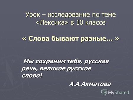 Урок – исследование по теме «Лексика» в 10 классе « Слова бывают разные… » Мы сохраним тебя, русская речь, великое русское слово! Мы сохраним тебя, русская.