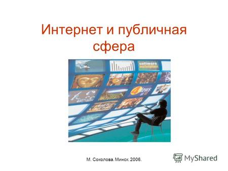М. Соколова. Минск. 2006. Интернет и публичная сфера.