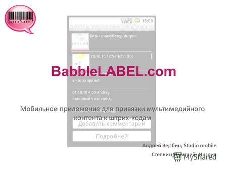 BabbleLABEL.com Мобильное приложение для привязки мультимедийного контента к штрих-кодам Андрей Вербин, Studio mobile Степкин Дмитрий, Ингрия.