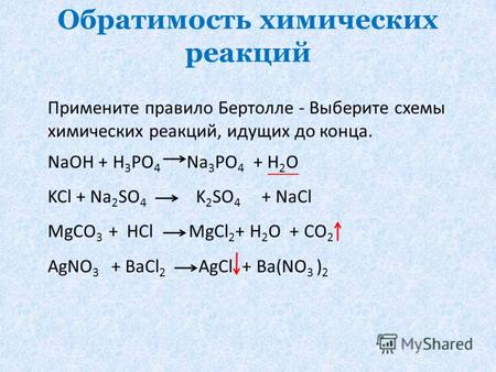 Обратимость химических реакций Примените правило Бертолле - Выберите схемы химических реакций, идущих до конца. NaOH + H 3 PO 4 Na 3 PO 4 + H 2 O KCl +