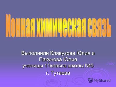 Выполнили Клявузова Юлия и Пакунова Юлия ученицы 11класса школы 5 г. Тутаева.
