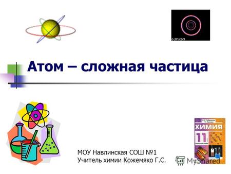 Атом – сложная частица МОУ Навлинская СОШ 1 Учитель химии Кожемяко Г.С.