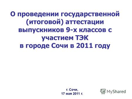 О проведении государственной (итоговой) аттестации выпускников 9-х классов с участием ТЭК в городе Сочи в 2011 году г. Сочи, 17 мая 2011 г.
