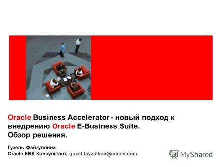 Oracle Business Accelerator - новый подход к внедрению Oracle E-Business Suite. Обзор решения. Гузель Файзуллина, Oracle EBS Консультант, guzel.fayzullina@oracle.com.