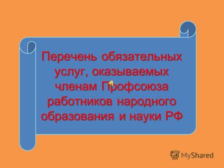 Перечень обязательных услуг, оказываемых членам Профсоюза работников народного образования и науки РФ.