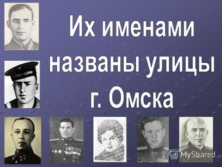 Многие улицы Омска названы в честь наших земляков - героев Великой Отечественной войны. Но, к сожалению, мало кто сможет рассказать, чем они прославились.