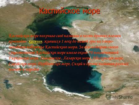 Каспийское море Каспийское море получило своё название в честь древних племен коневодов - каспиев, живших в 1 веке до нашей эры на северо- западном побережье.