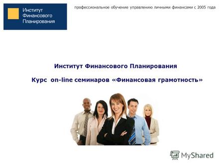 Профессиональное обучение управлению личными финансами с 2005 года Институт Финансового Планирования Курс on-line семинаров «Финансовая грамотность»