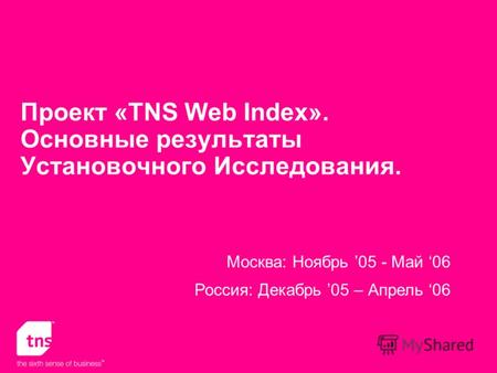 Проект «TNS Web Index». Основные результаты Установочного Исследования. Москва: Ноябрь 05 - Май 06 Россия: Декабрь 05 – Апрель 06.