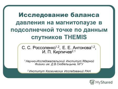 Исследование баланса давления на магнитопаузе в подсолнечной точке по данным спутников THEMIS С. С. Россоленко 1,2, Е. Е. Антонова 1,2, И. П. Кирпичев.