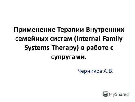 Применение Терапии Внутренних семейных систем (Internal Family Systems Therapy) в работе с супругами. Черников А.В.